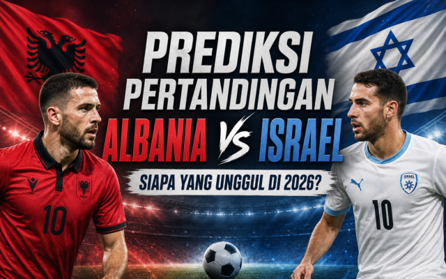 albania - Prediksi Pertandingan Albania vs Israel: Siapa yang Unggul di 2026?