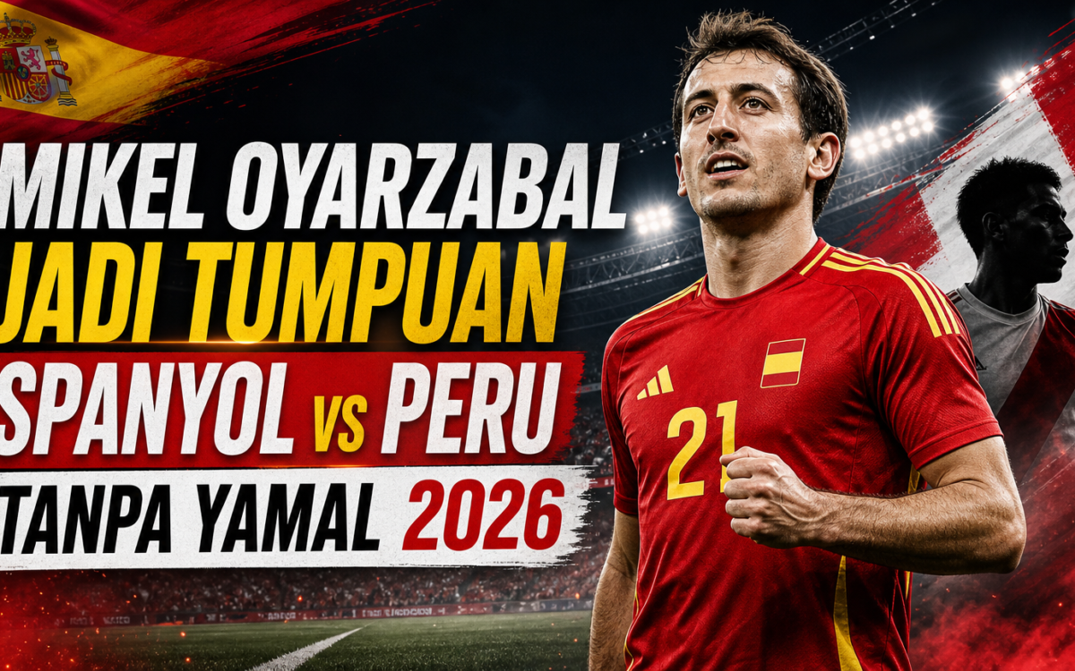 oyarzabal - Mikel Oyarzabal Jadi Tumpuan Spanyol vs Peru Tanpa Yamal 2026