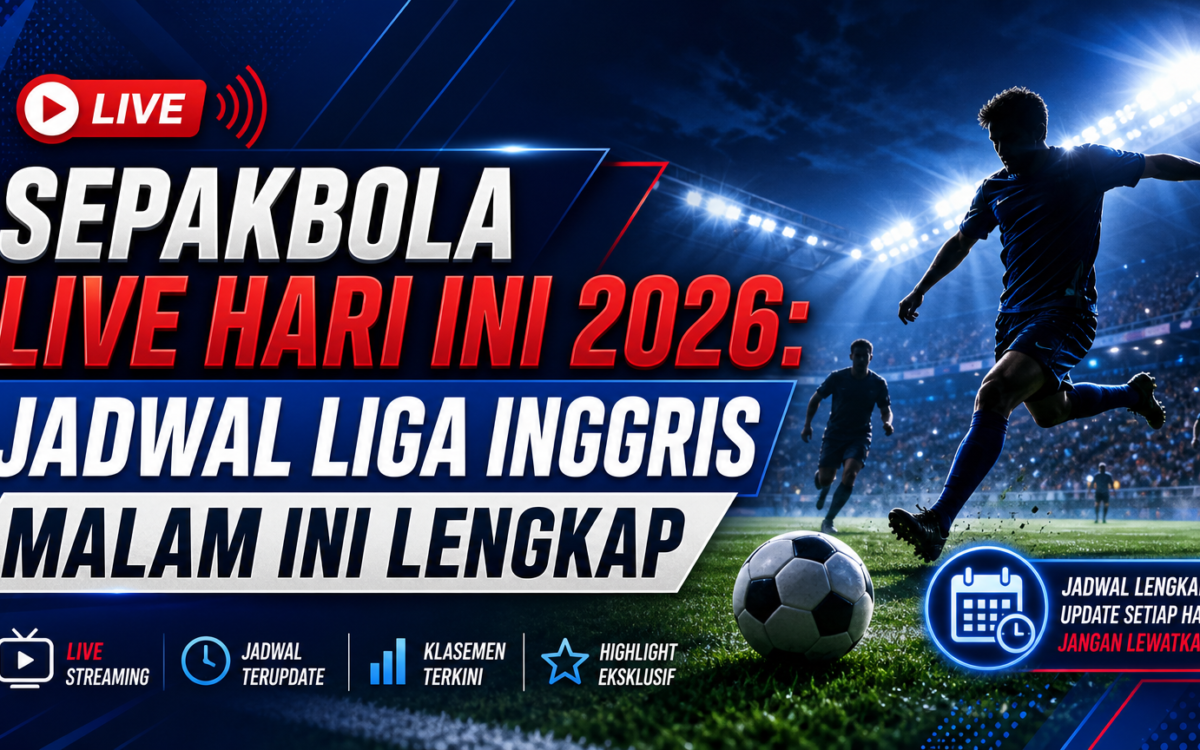 sepakbola - Sepakbola Live Hari Ini 2026: Jadwal Liga Inggris Malam Ini Lengkap
