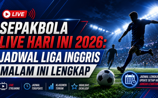 sepakbola - Sepakbola Live Hari Ini 2026: Jadwal Liga Inggris Malam Ini Lengkap