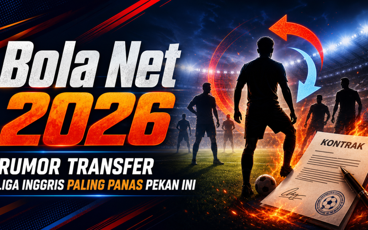 bola - Bola Net 2026: Rumor Transfer Liga Inggris Paling Panas Pekan Ini