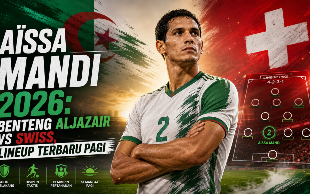 mandi - Aïssa Mandi 2026: Benteng Aljazair vs Swiss, Lineup Terbaru Pagi