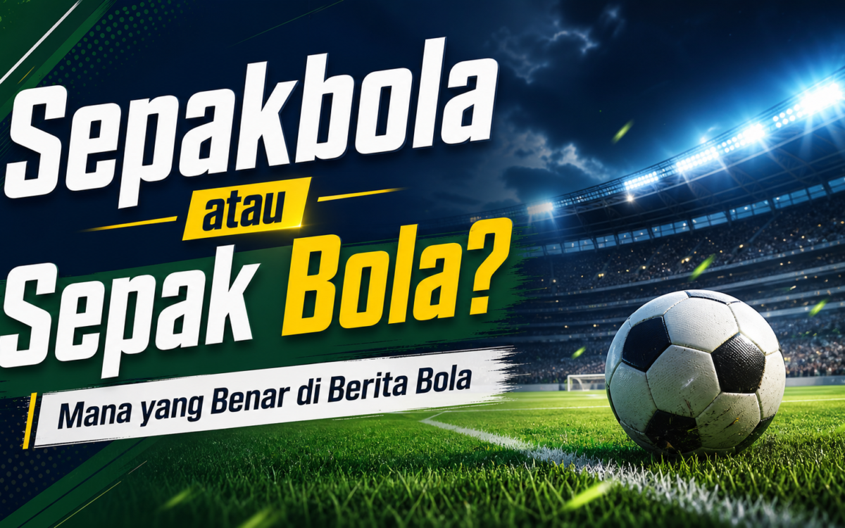 sepakbola - Sepakbola atau Sepak Bola: Mana yang Benar di Berita Bola?