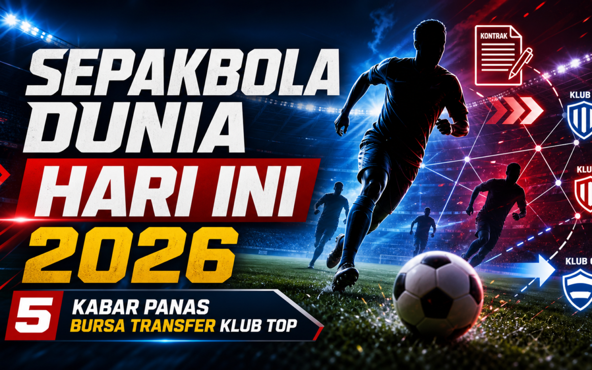 sepakbola - Sepakbola Dunia Hari Ini 2026: 5 Kabar Panas Bursa Transfer Klub Top