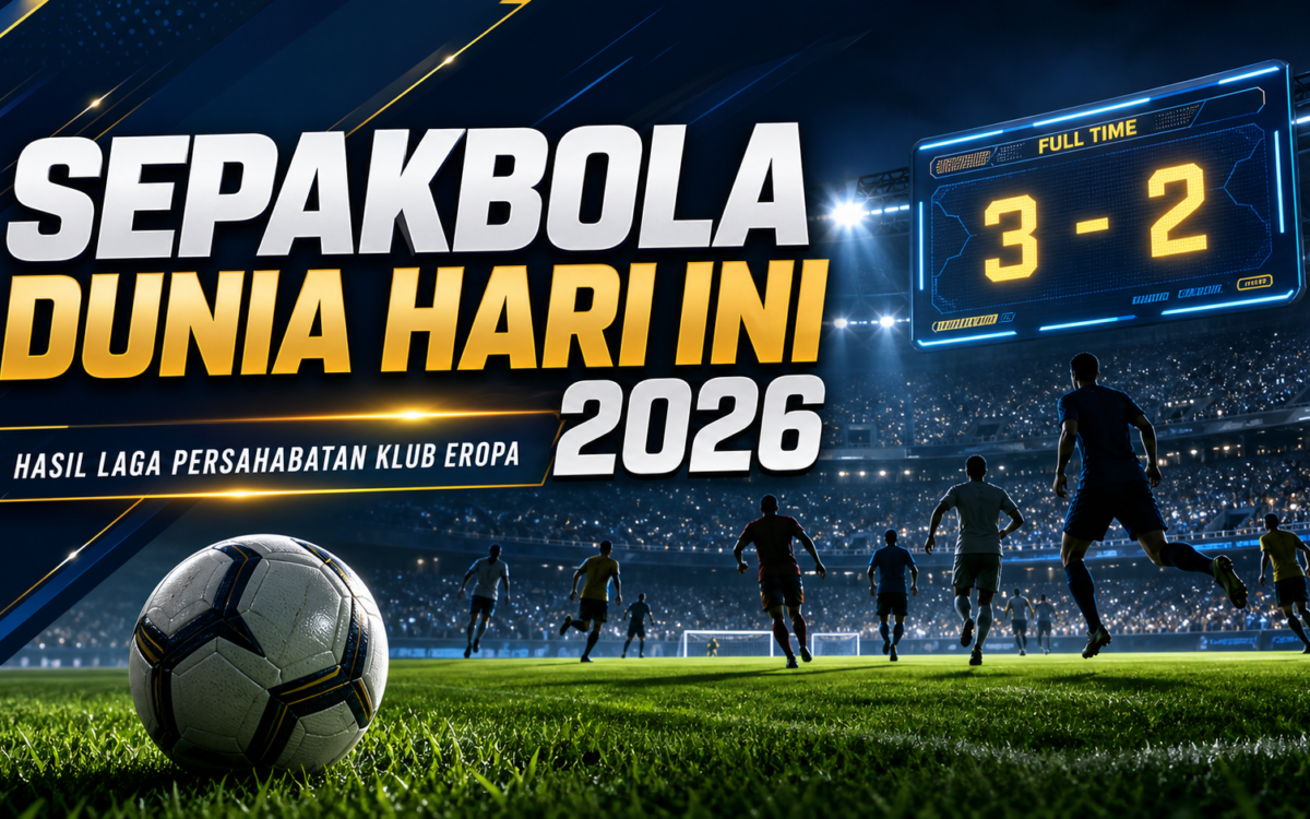 sepakbola - Sepakbola Dunia Hari Ini 2026: Hasil Laga Persahabatan Klub Eropa