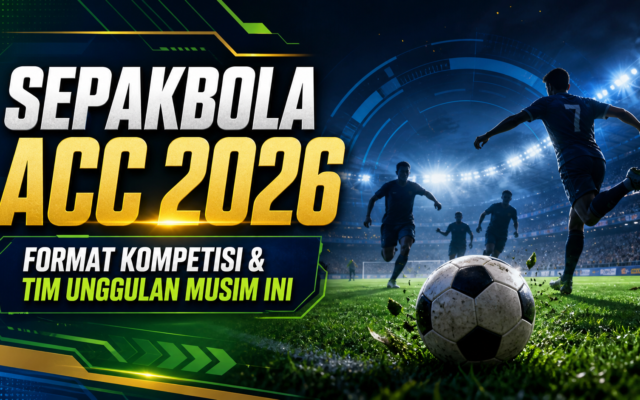 acc - Sepakbola ACC 2026: Format Kompetisi dan Tim Unggulan Musim Ini