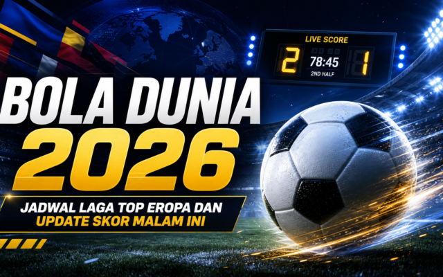 bola - Bola Dunia 2026: Jadwal Laga Top Eropa dan Update Skor Malam Ini