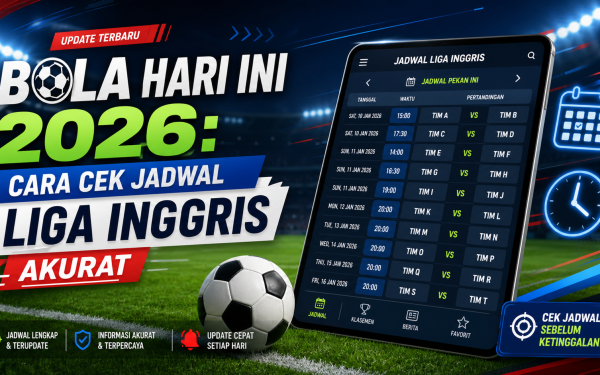 bola - Bola Hari Ini 2026: Cara Cek Jadwal Liga Inggris Akurat