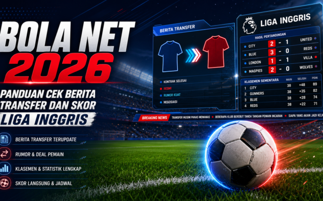 bola - Bola Net 2026: Panduan Cek Berita Transfer dan Skor Liga Inggris