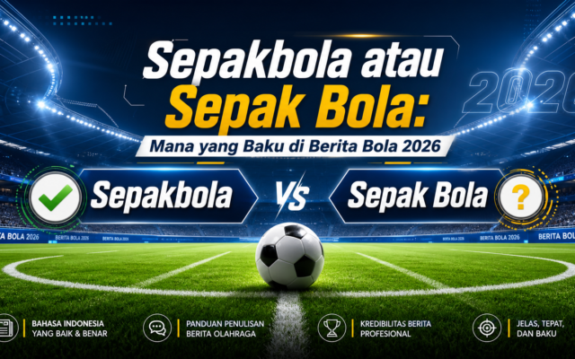 sepakbola - Sepakbola atau Sepak Bola: Mana yang Baku di Berita Bola 2026