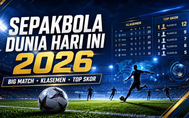 sepakbola - Sepakbola Dunia Hari Ini 2026: Big Match, Klasemen, Top Skor