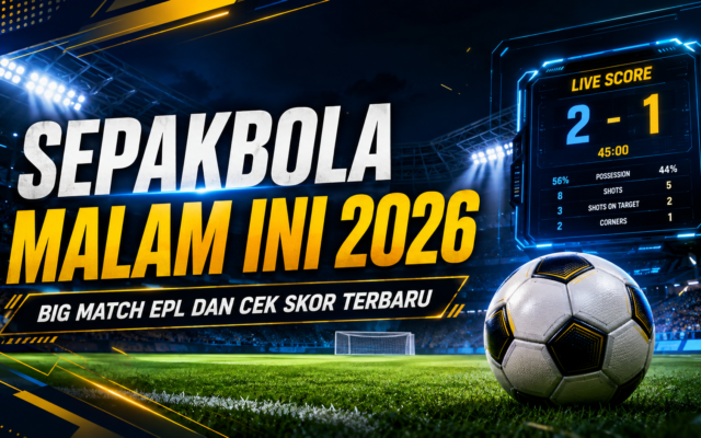 sepakbola - Sepakbola Malam Ini 2026: Big Match EPL dan Cek Skor Terbaru
