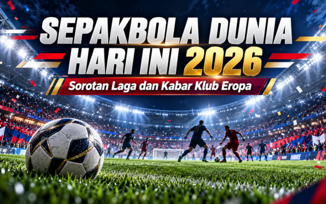 sepakbola - Sepakbola Dunia Hari Ini 2026: Sorotan Laga dan Kabar Klub Eropa